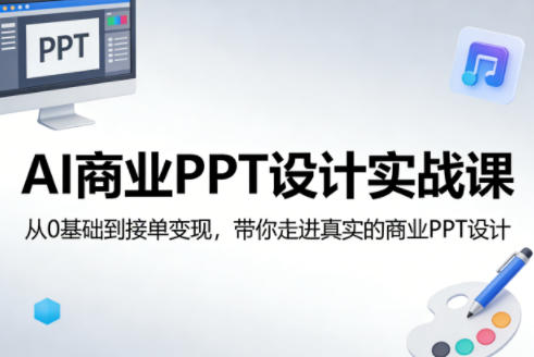 AI商业PPT设计实战课,从0基础到接单变现,带你走进真实的商业PPT设计-51云资源