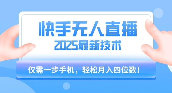 【快手无人直播】2025年最新玩法，只需一部手机，轻松月入四位数【揭秘】-51云资源