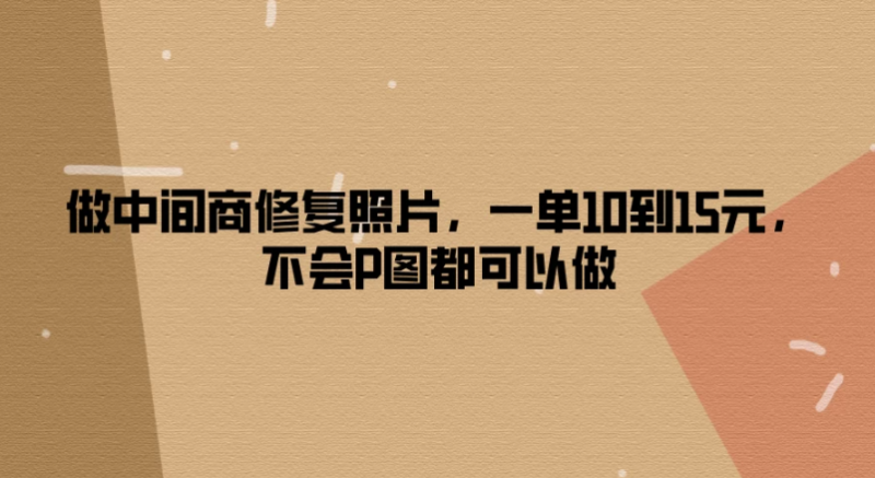做中间商修复照片,一单10到15元,不会P图都可以做-51云资源