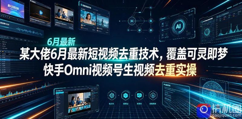 某大佬6月最新短视频去重技术，覆盖可灵即梦快手Omni视频号生视频去重实操-51云资源
