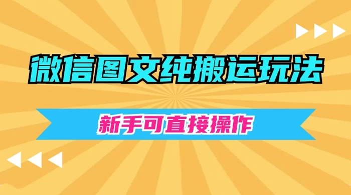 微信图文纯搬运玩法,新手可直接操作-51云资源