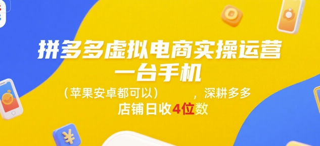 拼多多虚拟电商实操运营，一台手机(苹果安卓都可以)，深耕多多店铺日收4位数-51云资源
