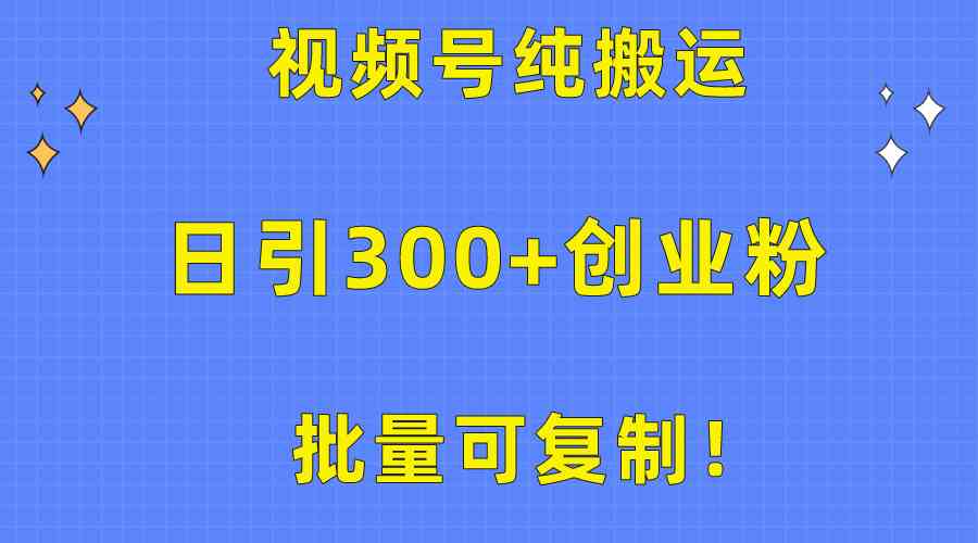 (10186期)批量可复制!视频号纯搬运日引300 创业粉教程!-51云资源