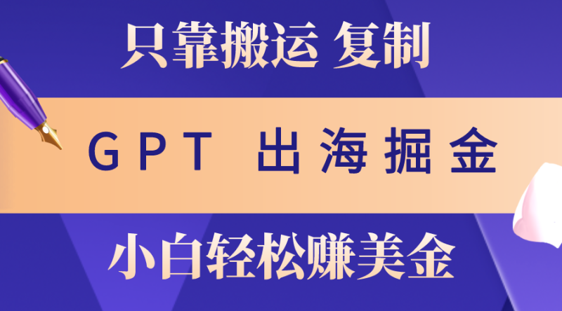 （10637期）出海掘金搬运，赚老外美金，月入3w ，仅需GPT粘贴复制，小白也能玩转-51云资源