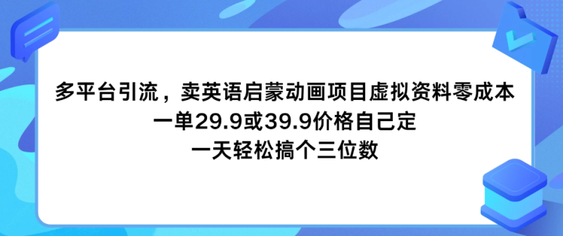多平台引流，卖英语启蒙动画项目，虚拟资料零成本，一单29.9或39.9价格自己定，一天轻松搞个三位数-51云资源
