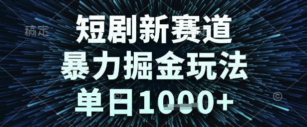 短剧新赛道，暴力掘金玩法，单日1k 【揭秘】-51云资源