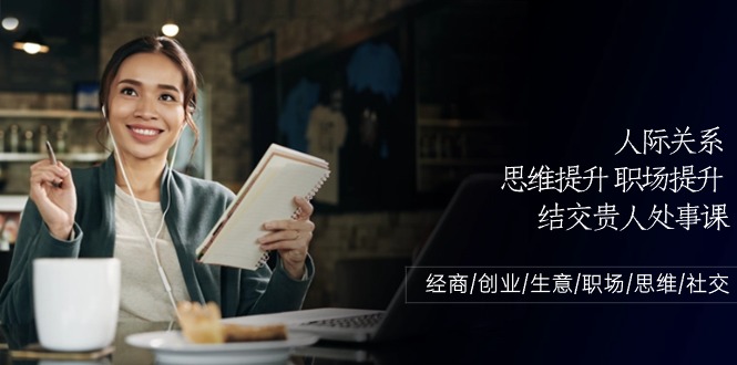 (10658期)人际关系-思维提升-职场提升-结交贵人处事课:经商/创业/生意/职场/思维-51云资源