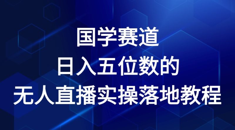 国学赛道-2024年日入五位数无人直播实操落地教程-51云资源