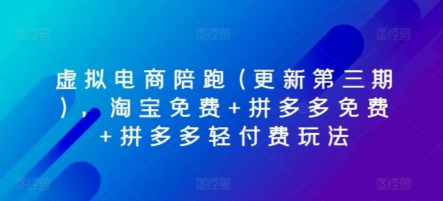 虚拟电商陪跑(更新第三期)，淘宝免费 拼多多免费 拼多多轻付费玩法-51云资源