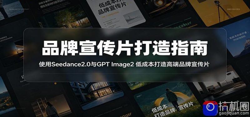 品牌宣传片打造指南:使用Seedance2.0与GPT Image2 低成本打造高端品牌宣传片-51云资源