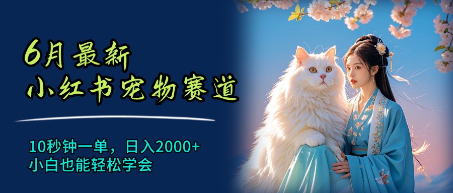 （11771期）6月最新小红书宠物赛道，10秒钟一单，日入2000 ，小白也能轻松学会