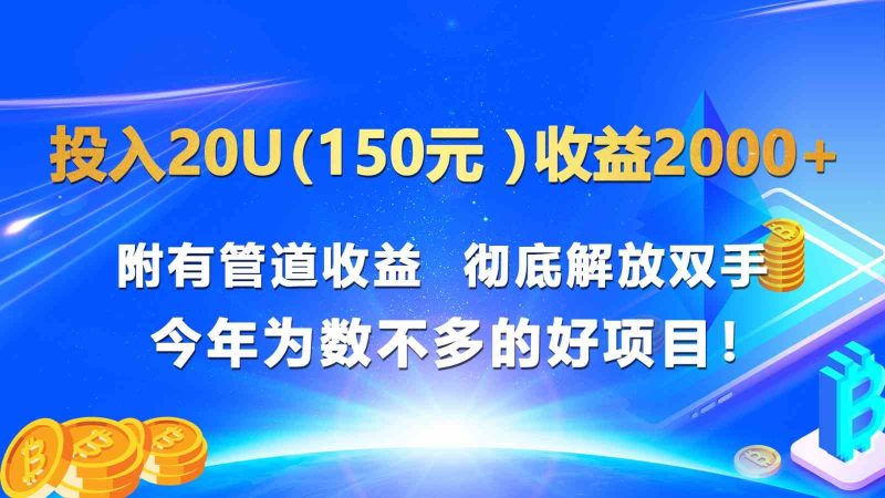 投入20u(150元 )收益2000 附有管道收益 彻底解放双手 今年为数不多的好项目!-51云资源