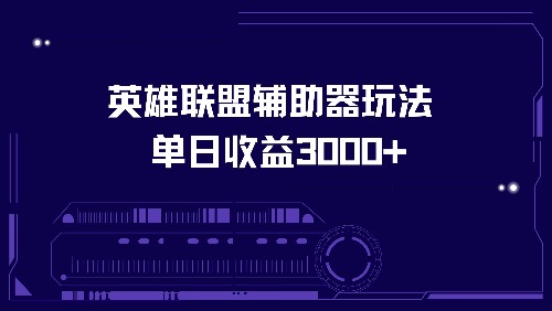 （13031期）英雄联盟辅助器玩法单日收益3000-51云资源