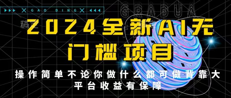 2024最新无门槛AI项目，操作简单，不论你是做什么的上班族宝妈大学生都可利用碎片化时间来做，收入可观轻轻松松挣点零花钱。-51云资源