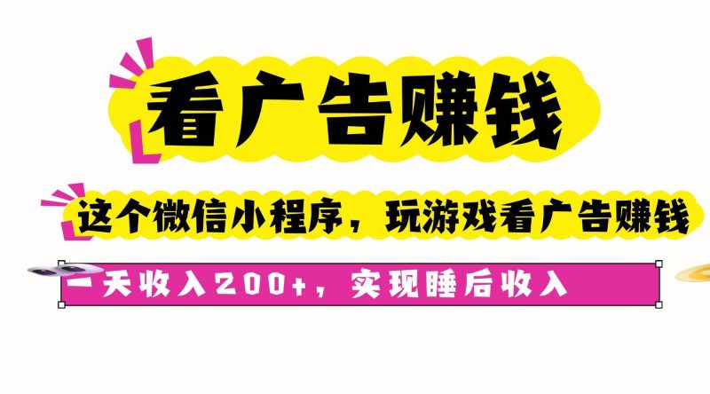 (16103期)看广告赚钱,这个微信小程序看广告赚钱,一天收入200 ,实现睡后收入-51云资源