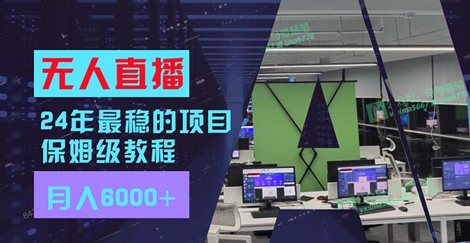 (11921期)24年最稳项目“无人直播”玩法,每月躺赚6000 ,有手就会,新手福音-51云资源