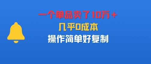 一个单品卖了10W＋，几乎0成本，操作简单好复制-51云资源