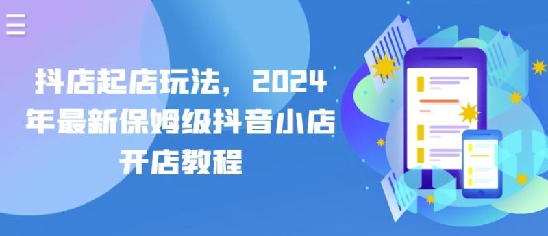 抖店起店玩法，2024年最新保姆级抖音小店开店教程-51云资源
