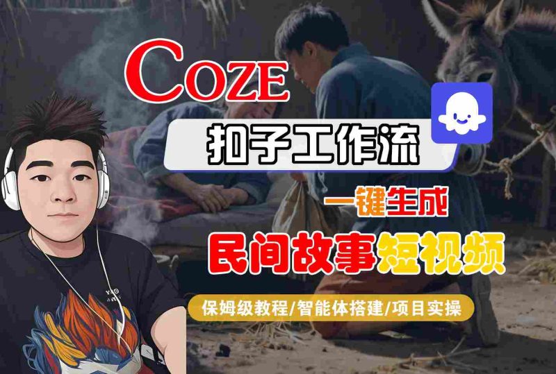 Coze扣子工作流一键生成民间故事短视频,保姆级教程-智能体搭建-项目实操-51云资源