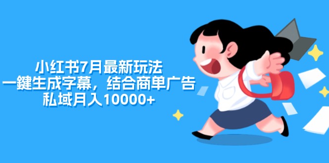 （11711期）小红书7月最新玩法，一鍵生成字幕，结合商单广告，私域月入10000-51云资源