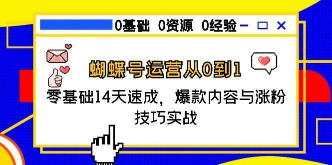 （15125期）蝴蝶号运营从0到1，零基础14天速成，爆款内容与涨粉技巧实战-51云资源