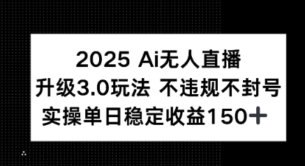 2025 AI无人直播升级3.0玩法，不违规 不封号，单日稳定收益150-51云资源