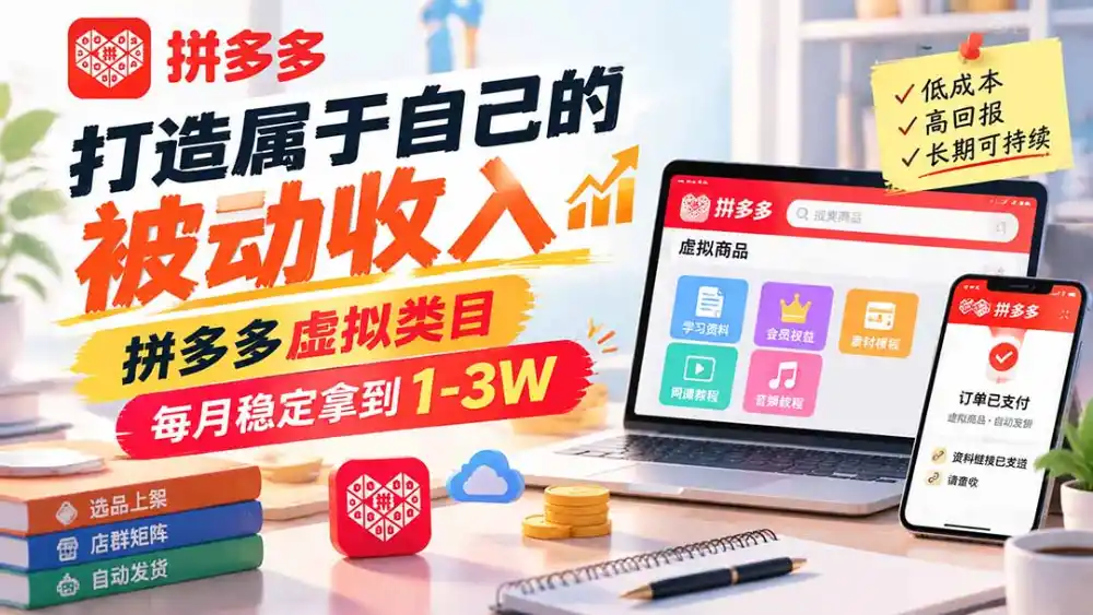 打造属于自己的被动收入，拼多多虚拟类目，每月稳定拿到 1-3W-51云资源