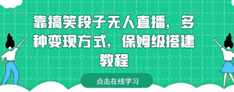 靠搞笑段子无人直播,多种变现方式,保姆级搭建教程【揭秘】-51云资源