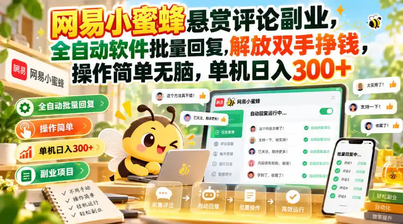网易小蜜蜂悬赏评论副业，全自动软件批量回复，解放双手挣钱，操作简单无脑，单机日入300 【揭秘】-51云资源