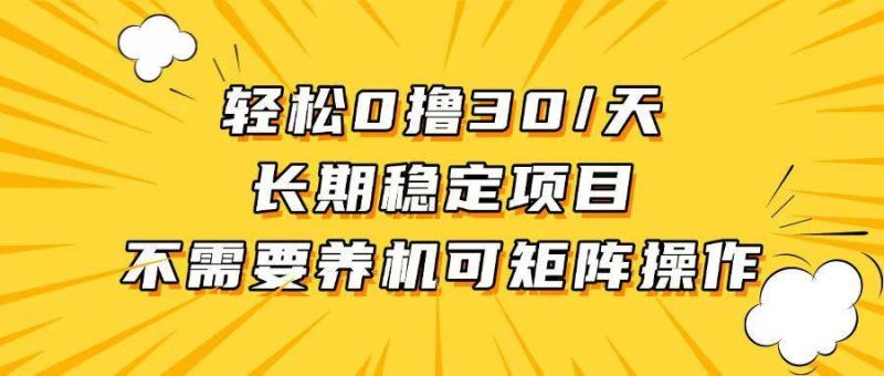 （13499期）轻松撸30 /天，无需养鸡 ，无需投入，长期稳定，做就赚！-51云资源