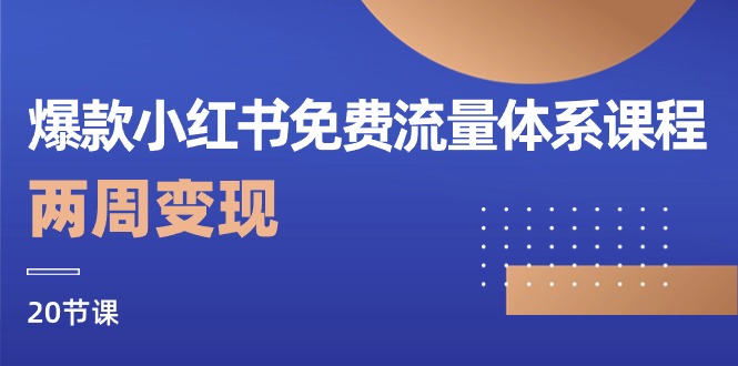(10453期)爆款小红书免费流量体系课程,两周变现(20节课)-51云资源