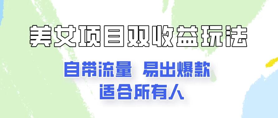 美女项目双收益玩法，自带流量，易出爆款，新手一看就会的教程！-51云资源