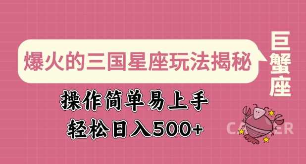 爆火的三国星座玩法揭秘，操作简单易上手，轻松日入多张-51云资源