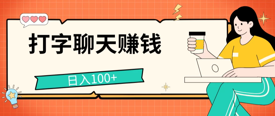 打字聊天赚钱项目，日入100 ，无门槛宝妈小白均可做-51云资源