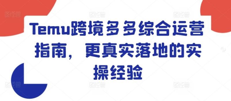 Temu跨境多多综合运营指南,更真实落地的实操经验-51云资源
