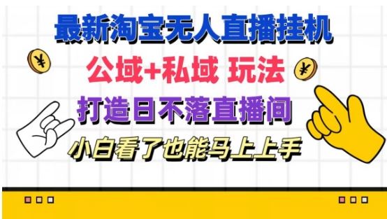 最新淘宝挂机无人直播 公域 私域玩法打造真正的日不落直播间 小白看了也能马上上手【揭秘】-51云资源