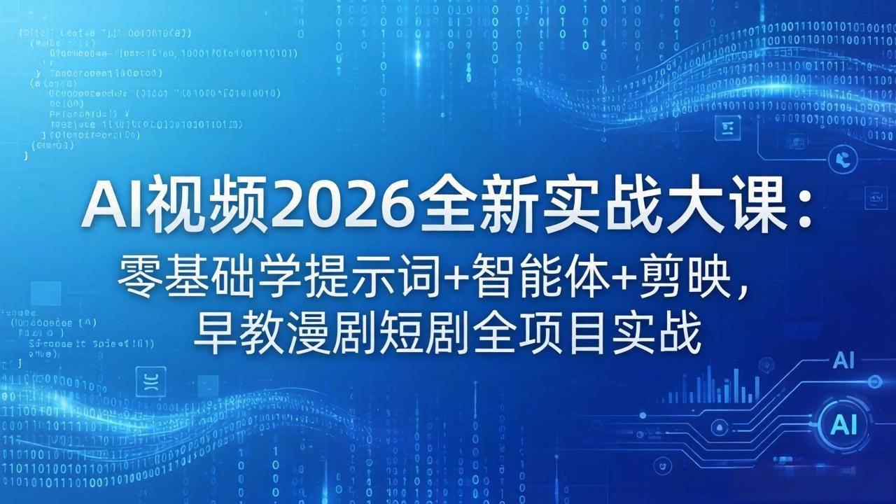 (18102期)AI视频2026全新实战大课:零基础学提示词 智能体 剪映,早教漫剧短剧全项目实战