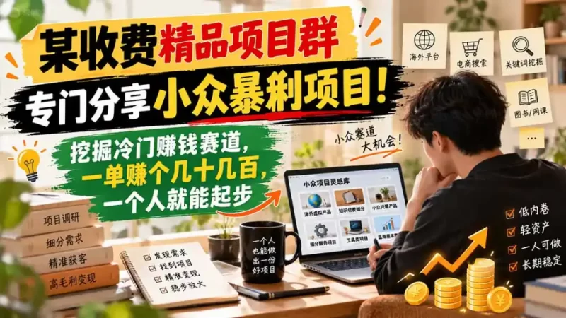 某收费精品项目群,专门分享小众暴俐项目!挖掘冷门赚钱赛道,一单赚个几十几百,一个人就能起步-51云资源