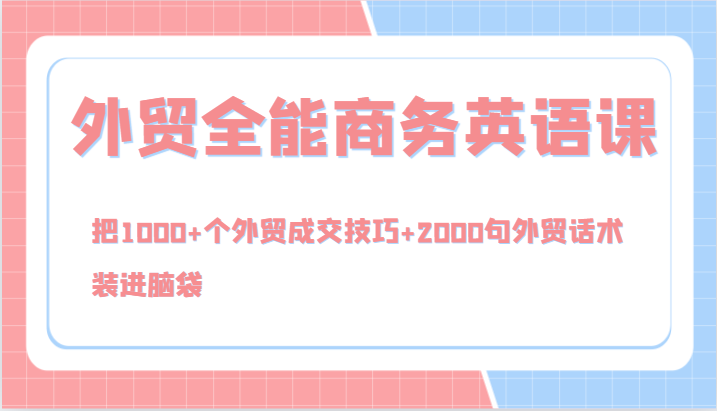 外贸全能商务英语课，把1000 个外贸成交技巧 2000句外贸话术，装进脑袋（144节）-51云资源