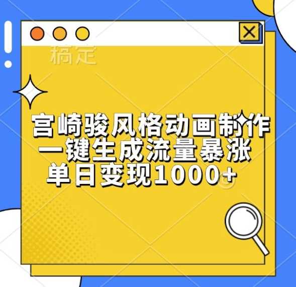 宫崎骏风格动画制作，一键生成流量暴涨，单日变现1k-51云资源