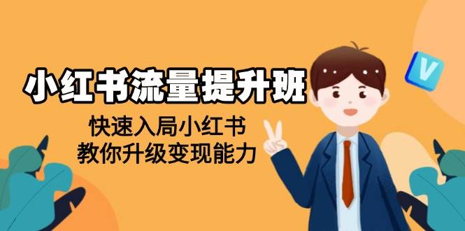 （14003期）小红书流量提升班，帮助学员快速入局小红书，教你升级变现能力-51云资源