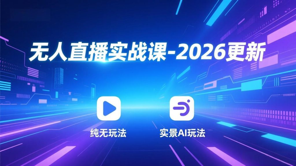 无人直播实战课-2026更新:纯无玩法、实景AI、真人玩法、绿幕玩法、真转无玩法、麒麟臂摇手等-51云资源