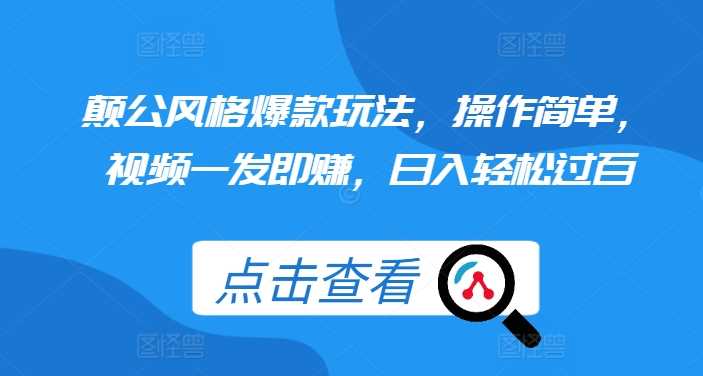 颠公风格爆款玩法,操作简单,视频一发即赚,日入轻松过百【揭秘】