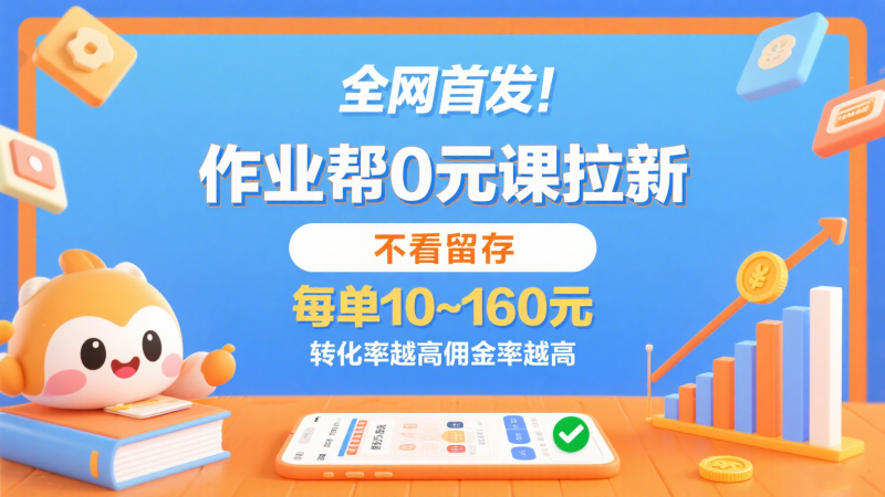 作业帮0元课拉新，不看留存，每单10~160元，转化率越高佣金率越高。-51云资源