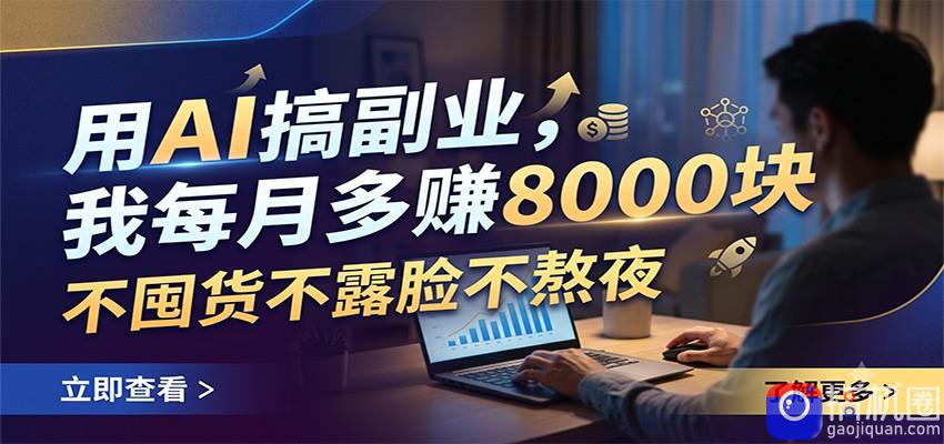 用AI搞副业,我每月多赚8000块,不囤货不露脸不熬夜