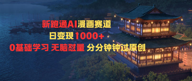 新跑通AI漫画赛道日变现1k 0基础学习无脑怼量分分钟钟过原创-51云资源