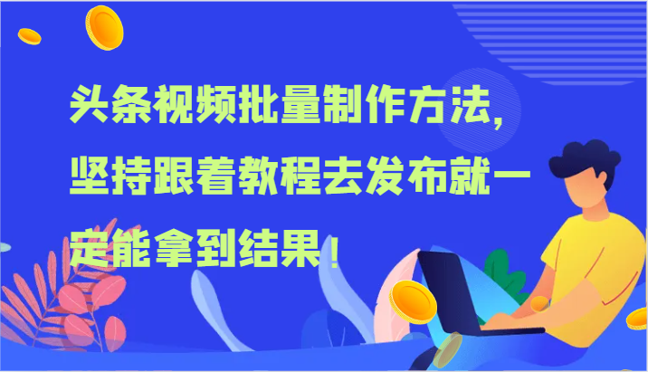 头条视频批量制作方法，坚持跟着教程去发布就一定能拿到结果！-51云资源