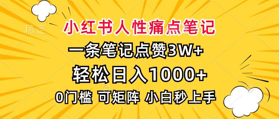 (13637期)小红书人性痛点笔记,一条笔记点赞3W ,轻松日入1000 ,小白秒上手