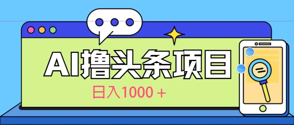 今日头条，AI一键生成文章100%过原创，当天起号第二天见收益，轻松日入1000-51云资源