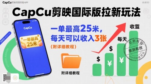 一单最高25米，亲测CapCu剪映国际版拉新玩法，每天可以收入3张（附详细教程）-51云资源